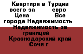 Квартира в Турции всего за 35.000 евро › Цена ­ 35 000 - Все города Недвижимость » Недвижимость за границей   . Краснодарский край,Сочи г.